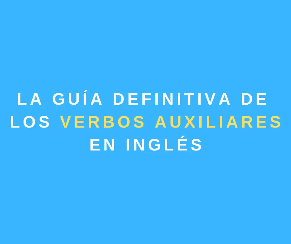 La Guía Definitiva Sobre Los Verbos Auxiliares En Inglés - My English Goals