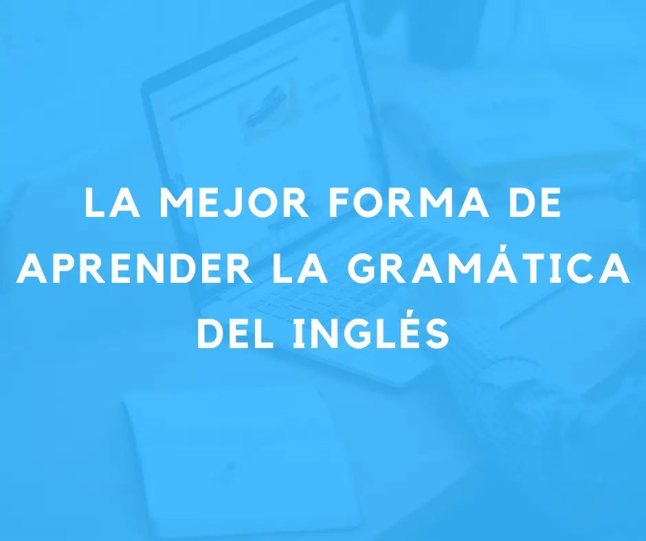 La Mejor Forma De Aprender La Gramática Del Inglés - My English Goals