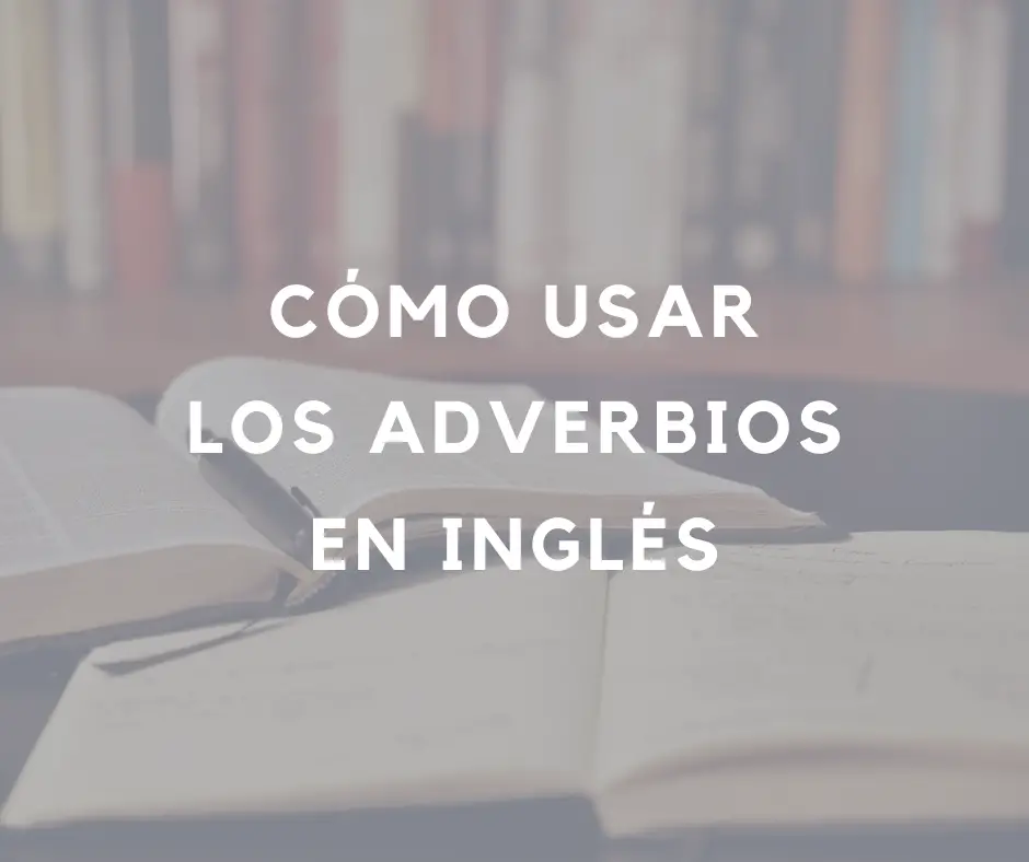 Cómo Usar Los Adverbios En Inglés - My English Goals